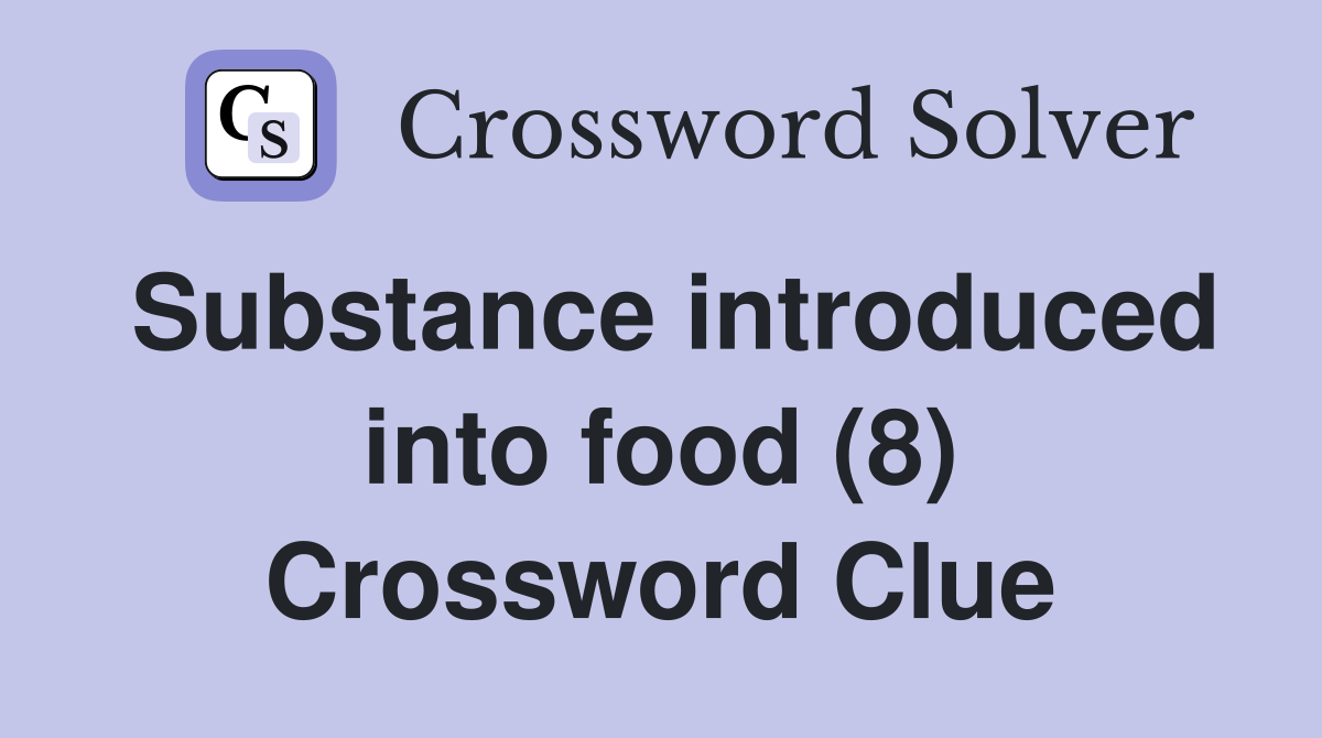 Substance introduced into food (8) Crossword Clue Answers Crossword